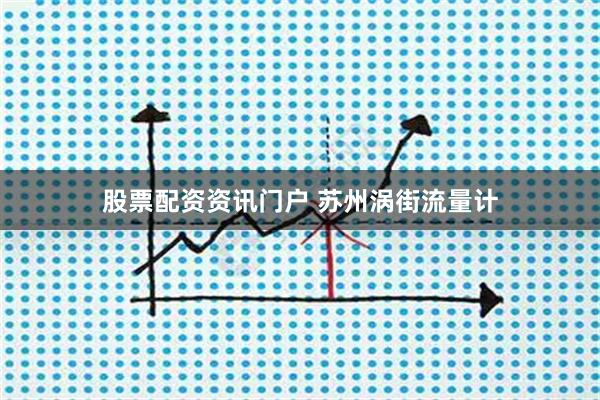 股票配资资讯门户 苏州涡街流量计